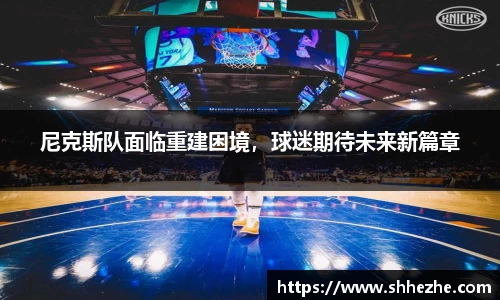 尼克斯队面临重建困境，球迷期待未来新篇章