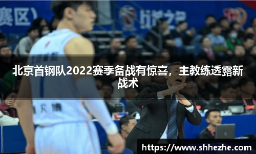 北京首钢队2022赛季备战有惊喜，主教练透露新战术