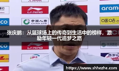 张庆鹏：从篮球场上的传奇到生活中的榜样，激励年轻一代追梦之路