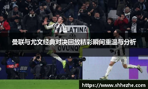 曼联与尤文经典对决回放精彩瞬间重温与分析