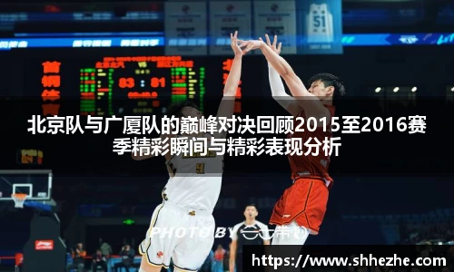 北京队与广厦队的巅峰对决回顾2015至2016赛季精彩瞬间与精彩表现分析