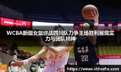WCBA新疆女篮迎战四川队力争主场胜利展现实力与团队精神