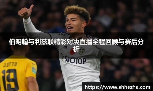 伯明翰与利兹联精彩对决直播全程回顾与赛后分析