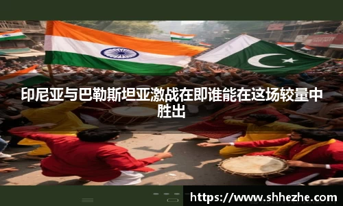 印尼亚与巴勒斯坦亚激战在即谁能在这场较量中胜出