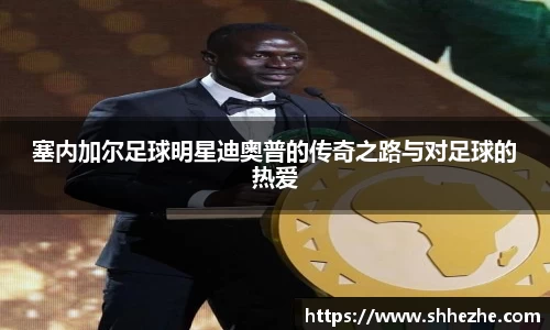 塞内加尔足球明星迪奥普的传奇之路与对足球的热爱