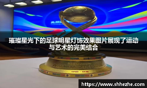 璀璨星光下的足球明星灯饰效果图片展现了运动与艺术的完美结合